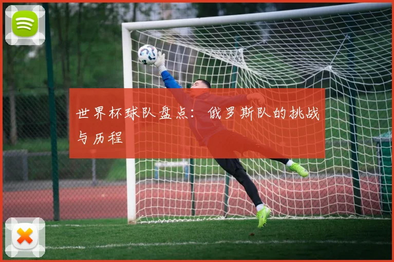 世界杯球队盘点：俄罗斯队的挑战与历程