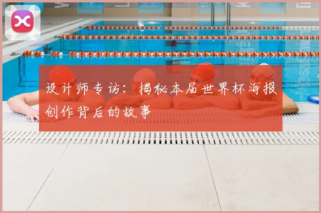 设计师专访：揭秘本届世界杯海报创作背后的故事