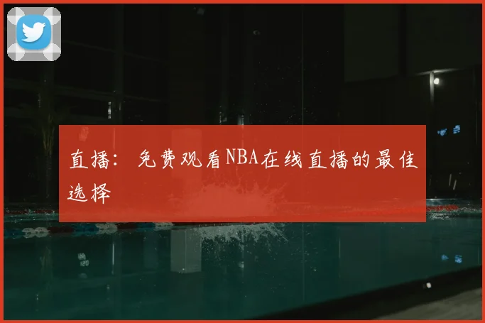 直播：免费观看NBA在线直播的最佳选择