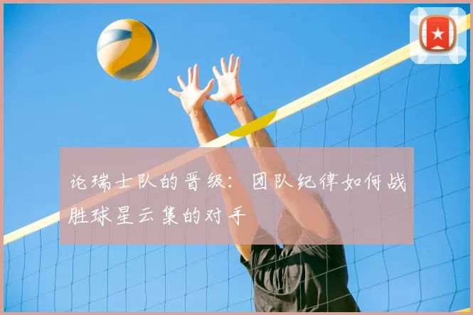 论瑞士队的晋级：团队纪律如何战胜球星云集的对手